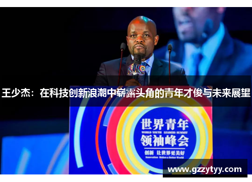 王少杰：在科技创新浪潮中崭露头角的青年才俊与未来展望